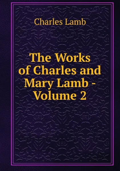 Обложка книги The Works of Charles and Mary Lamb - Volume 2, Lamb Charles