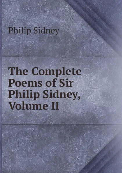 Обложка книги The Complete Poems of Sir Philip Sidney, Volume II, Sidney Philip