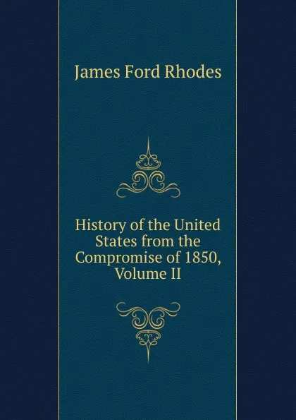 Обложка книги History of the United States from the Compromise of 1850, Volume II, James Ford Rhodes