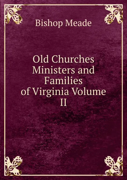 Обложка книги Old Churches Ministers and Families of Virginia Volume II, Bishop Meade