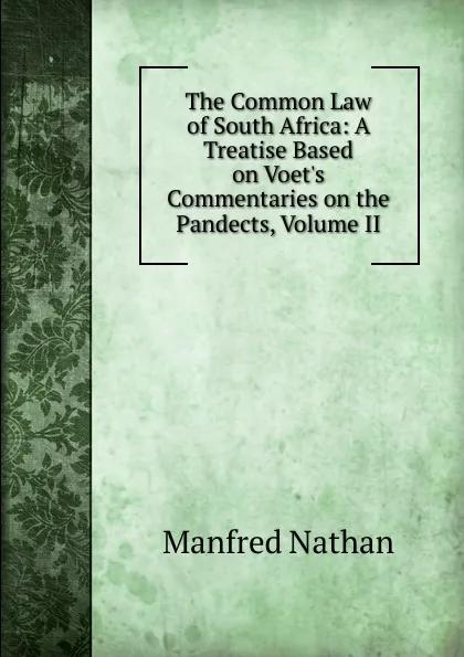 Обложка книги The Common Law of South Africa: A Treatise Based on Voet.s Commentaries on the Pandects, Volume II, Manfred Nathan