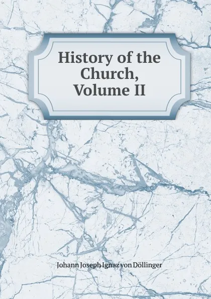 Обложка книги History of the Church, Volume II, Johann Joseph Ignaz von Döllinger