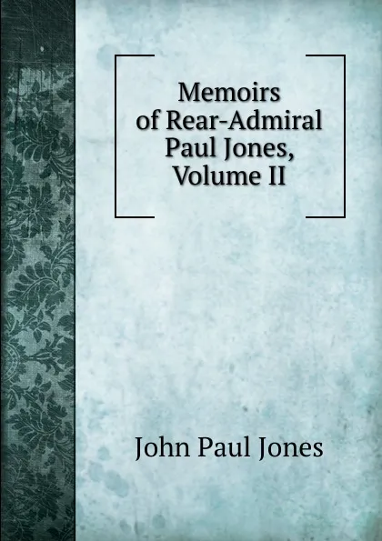 Обложка книги Memoirs of Rear-Admiral Paul Jones, Volume II, John Paul Jones