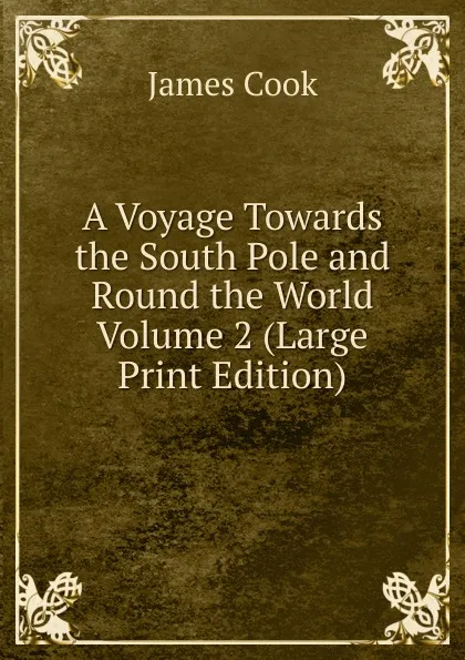 Обложка книги A Voyage Towards the South Pole and Round the World  Volume 2 (Large Print Edition), J. Cook