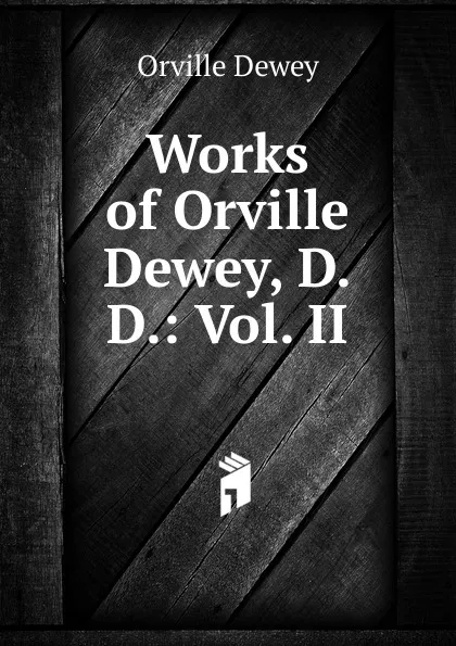 Обложка книги Works of Orville Dewey, D.D.: Vol. II, Orville Dewey