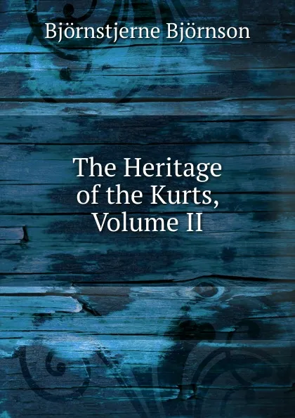 Обложка книги The Heritage of the Kurts, Volume II, Bjornstjerne Bjornson