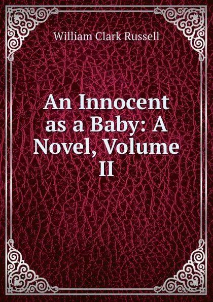 Обложка книги An Innocent as a Baby: A Novel, Volume II, Russell William Clark