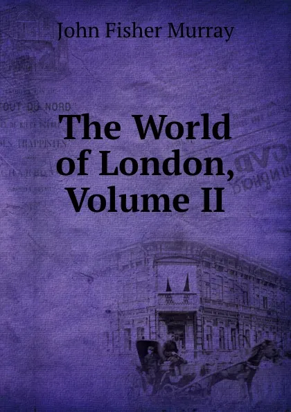 Обложка книги The World of London, Volume II, John Fisher Murray