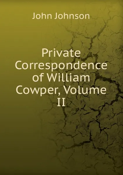 Обложка книги Private Correspondence of William Cowper, Volume II, John Johnson