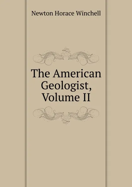 Обложка книги The American Geologist, Volume II, Newton Horace Winchell