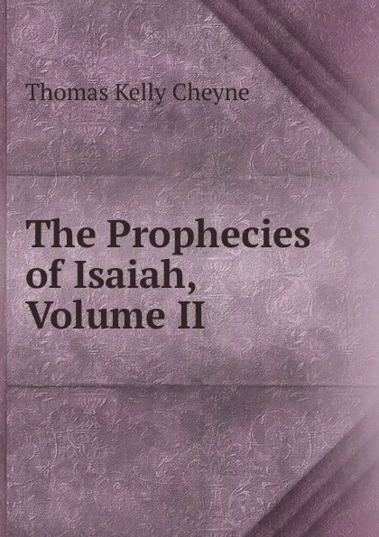 Обложка книги The Prophecies of Isaiah, Volume II, T. K. Cheyne