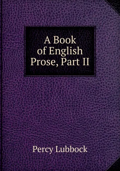 Обложка книги A Book of English Prose, Part II, Percy Lubbock