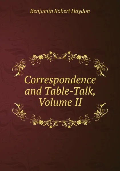 Обложка книги Correspondence and Table-Talk, Volume II, Benjamin Robert Haydon