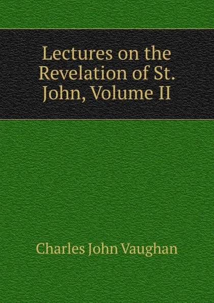 Обложка книги Lectures on the Revelation of St. John, Volume II, C. J. Vaughan