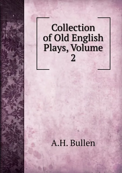 Обложка книги Collection of Old English Plays, Volume 2, Arthur Henry Bullen