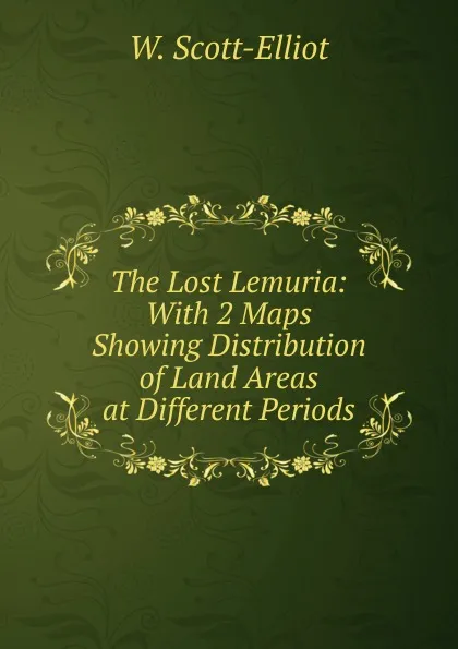Обложка книги The Lost Lemuria: With 2 Maps Showing Distribution of Land Areas at Different Periods, W. Scott-Elliot