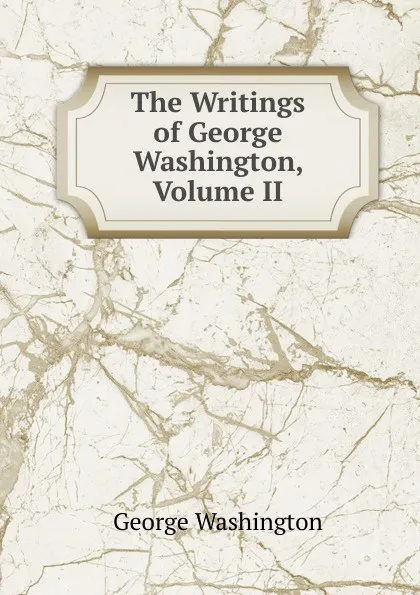Обложка книги The Writings of George Washington, Volume II, George Washington