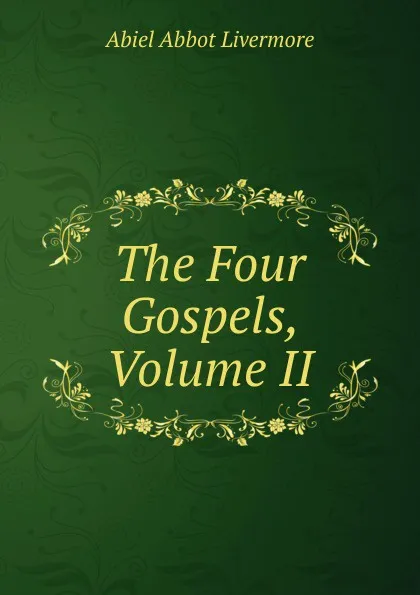 Обложка книги The Four Gospels, Volume II, Abiel Abbot Livermore