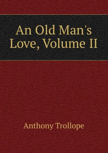 Обложка книги An Old Man.s Love, Volume II, Trollope Anthony