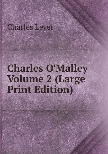 Обложка книги Charles O.Malley  Volume 2 (Large Print Edition), Charles Lever