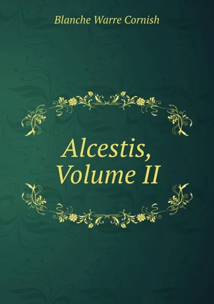 Обложка книги Alcestis, Volume II, Blanche Warre Cornish