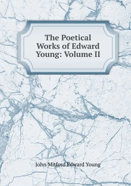 Обложка книги The Poetical Works of Edward Young: Volume II, John Mitford Edward Young
