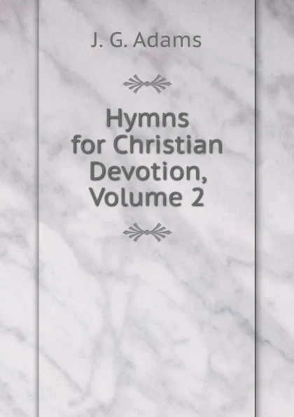 Обложка книги Hymns for Christian Devotion, Volume 2, J. G. Adams