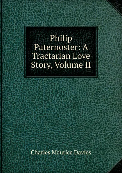 Обложка книги Philip Paternoster: A Tractarian Love Story, Volume II, Charles Maurice Davies