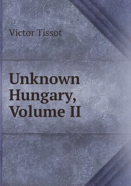 Обложка книги Unknown Hungary, Volume II, Victor Tissot