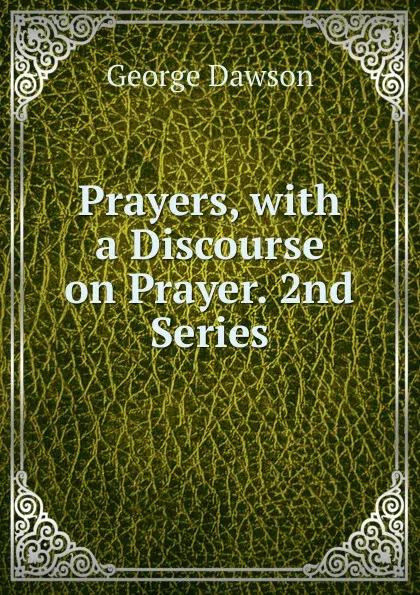 Обложка книги Prayers, with a Discourse on Prayer. 2nd Series, George Dawson