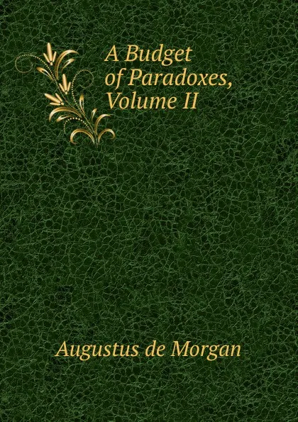 Обложка книги A Budget of Paradoxes, Volume II, Augustus de Morgan