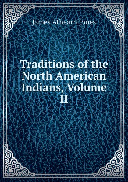 Обложка книги Traditions of the North American Indians, Volume II, James Athearn Jones