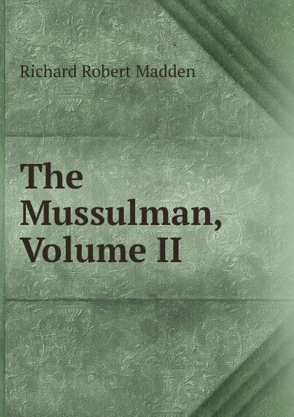 Обложка книги The Mussulman, Volume II, Madden Richard Robert