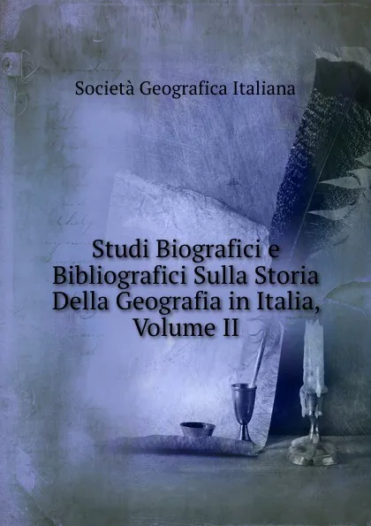 Обложка книги Studi Biografici e Bibliografici Sulla Storia Della Geografia in Italia, Volume II, Società geografica italiana