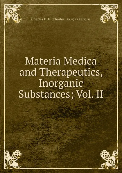 Обложка книги Materia Medica and Therapeutics, Inorganic Substances; Vol. II, Charles D. F. (Charles Douglas Ferguss