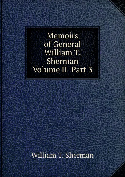 Обложка книги Memoirs of General William T. Sherman  Volume II  Part 3, William T. Sherman