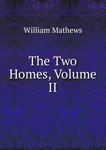 Обложка книги The Two Homes, Volume II, Mathews William