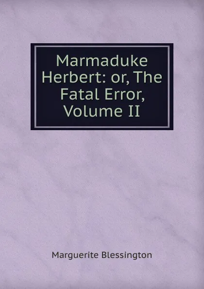 Обложка книги Marmaduke Herbert: or, The Fatal Error, Volume II, Marguerite Blessington