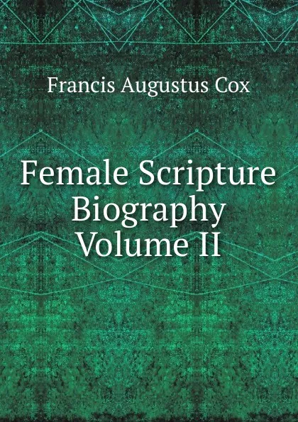 Обложка книги Female Scripture Biography  Volume II, Francis Augustus Cox