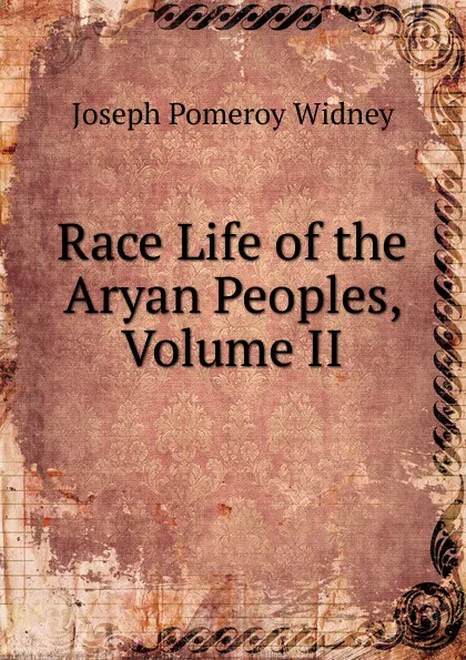 Обложка книги Race Life of the Aryan Peoples, Volume II, Joseph Pomeroy Widney