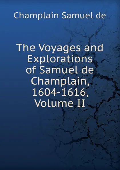 Обложка книги The Voyages and Explorations of Samuel de Champlain, 1604-1616, Volume II, Champlain Samuel de