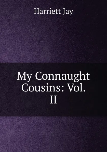 Обложка книги My Connaught Cousins: Vol. II, Harriett Jay