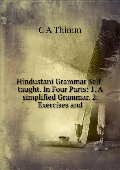 Обложка книги Hindustani Grammar Self-taught. In Four Parts: 1. A simplified Grammar. 2. Exercises and, C A Thimm