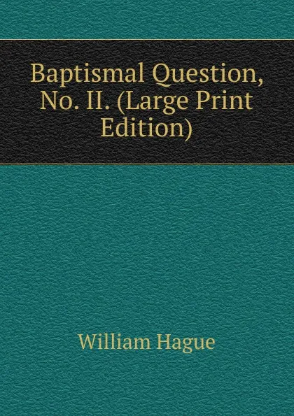 Обложка книги Baptismal Question, No. II. (Large Print Edition), William Hague