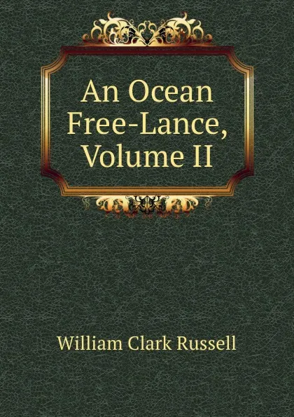 Обложка книги An Ocean Free-Lance, Volume II, Russell William Clark