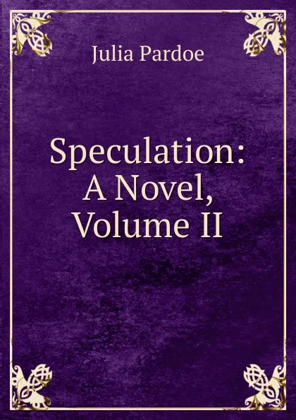 Обложка книги Speculation: A Novel, Volume II, Julia Pardoe