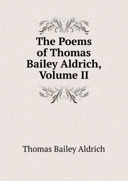 Обложка книги The Poems of Thomas Bailey Aldrich, Volume II, Aldrich Thomas Bailey