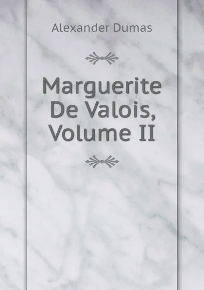 Обложка книги Marguerite De Valois, Volume II, Alexander Dumas