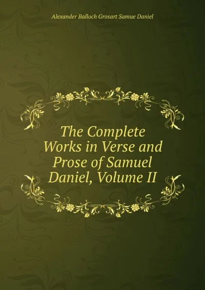 Обложка книги The Complete Works in Verse and Prose of Samuel Daniel, Volume II, Alexander Balloch Grosart