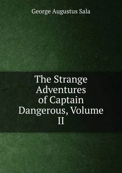 Обложка книги The Strange Adventures of Captain Dangerous, Volume II, George Augustus Sala